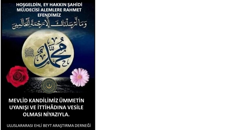 HOŞ GELDİN EY HAKKIN ŞAHİDİ, MÜJDECİMİZ, ALEMLERE RAHMET EFENDİM HAZRETİ MUHAMMED (S.A.V.)