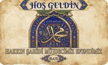 HOŞ GELDİN EY HAKKIN ŞAHİDİ, MÜJDECİM, ALEMLERE RAHMET EFENDİM (S.A.V.)